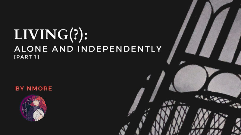 Living(?): Alone and Independently [Part 1]