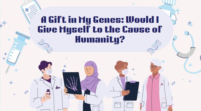 A Gift in My Genes: Would I Give Myself to the Cause of Humanity?