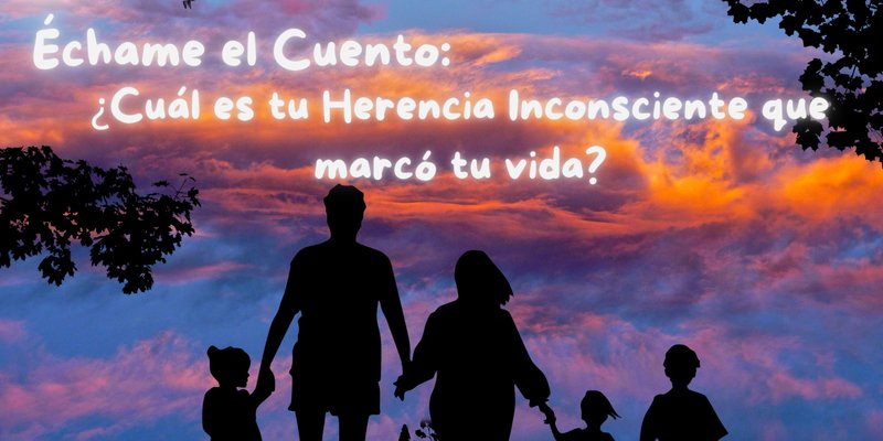 Échame el Cuento: ¿Cuál es tu Herencia Inconsciente que Marcó tu Vida? (Es/ En)