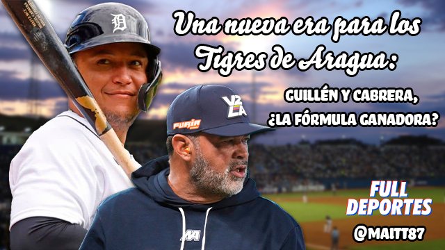Una nueva era para los Tigres de Aragua: Guillén y Cabrera, ¿la fórmula ganadora? | A new era for the Tigres de Aragua: Guillén and Cabrera, the winning formula?   (ESP/ENG)