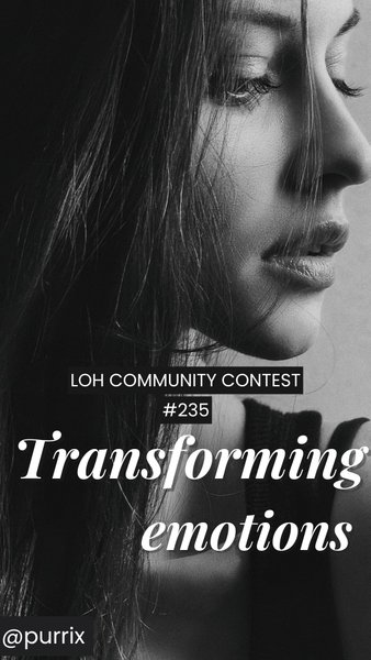 LOH COMMUNITY CONTEST #235: Transforming emotions