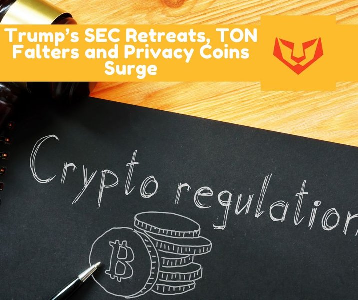 Trump’s SEC Retreats, TON Falters and Privacy Coins Surge