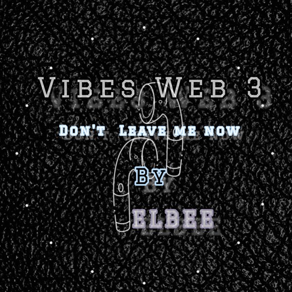 Vibes Web 3, Week 11// "Don't Leave Me Now" By eLBee(Trap)