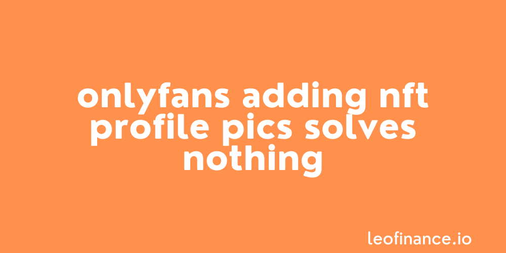 OnlyFans adding NFT profile pics solves nothing.