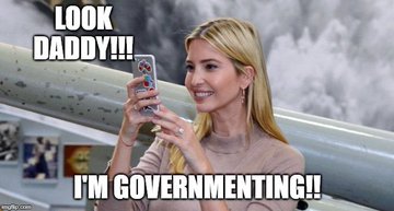 Ivanka Trump - Phone Texting, Selfie - Look Dad, I'm Governmenting.jpeg