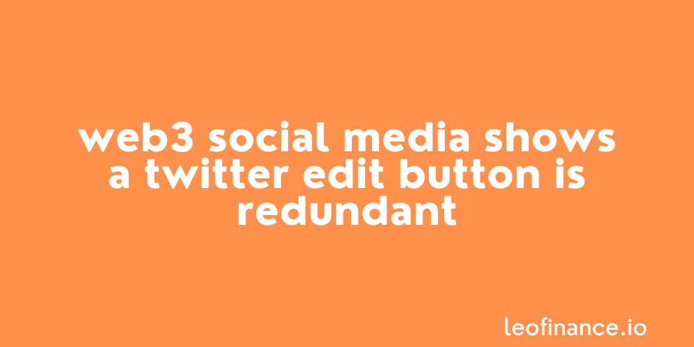 Web3 social media shows a Twitter edit button is redundant.
