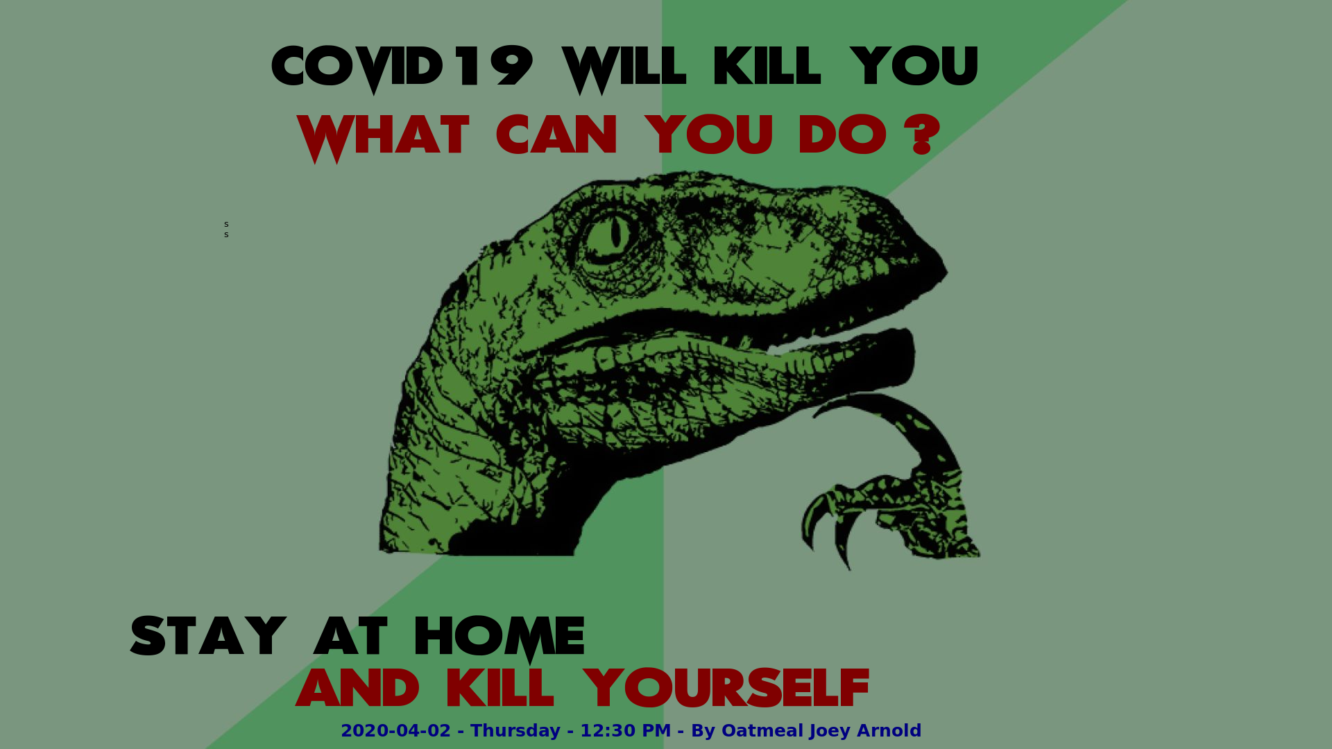 Philosophy Dinosaur COVID19 will kill you. What can you do? Stay at home and kill yourself.png