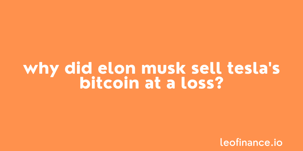 Why did Elon Musk sell Tesla's Bitcoin at a loss?