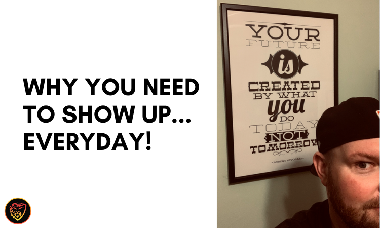 Why You Need To Show Up... Everyday!.png