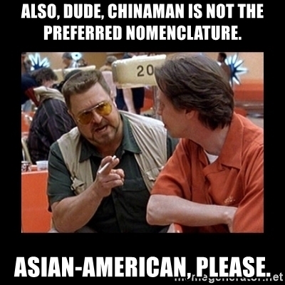 alsodudechinamanisnotthepreferrednomenclatureasianamericanplease.jpg