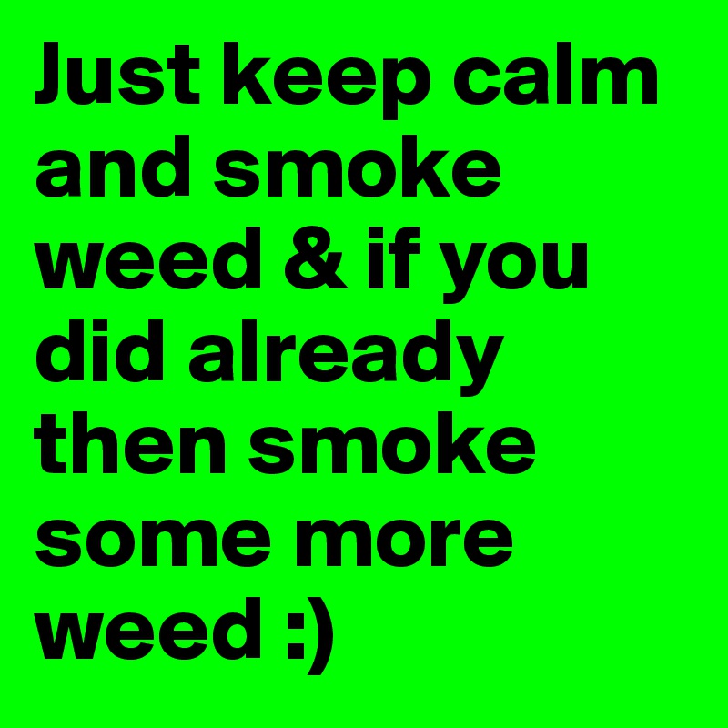 Just-keep-calm-and-smoke-weed-if-you-did-already-t.jpeg