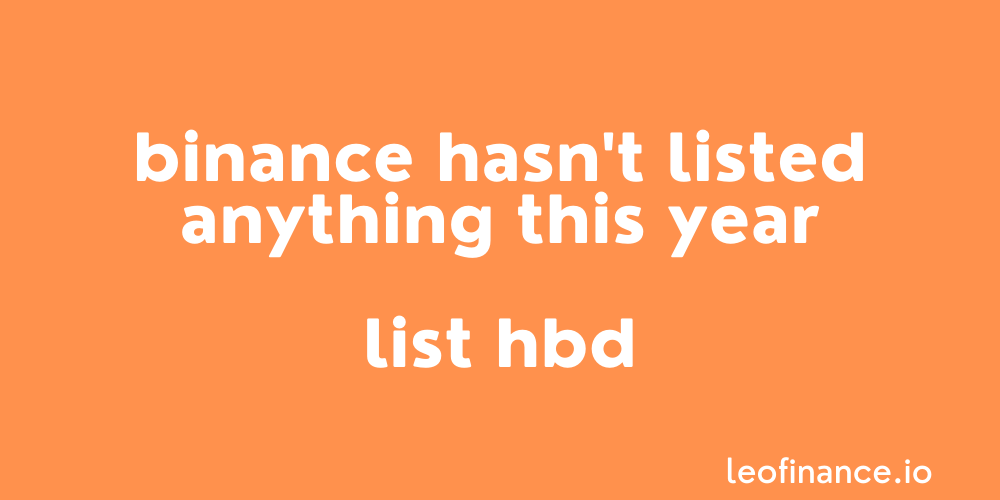 Binance hasn't listed anything this year - List Hive Backed Dollars (HBD).
