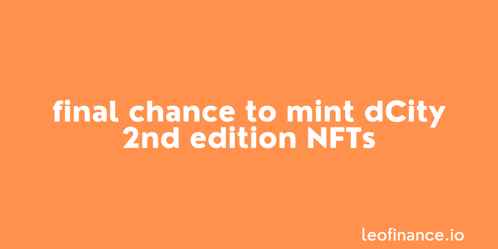 Final chance to mint dCity 2nd edition NFTs.