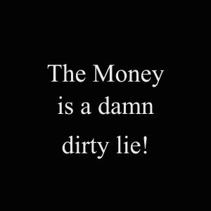 The money is a damn dirty lie.gif