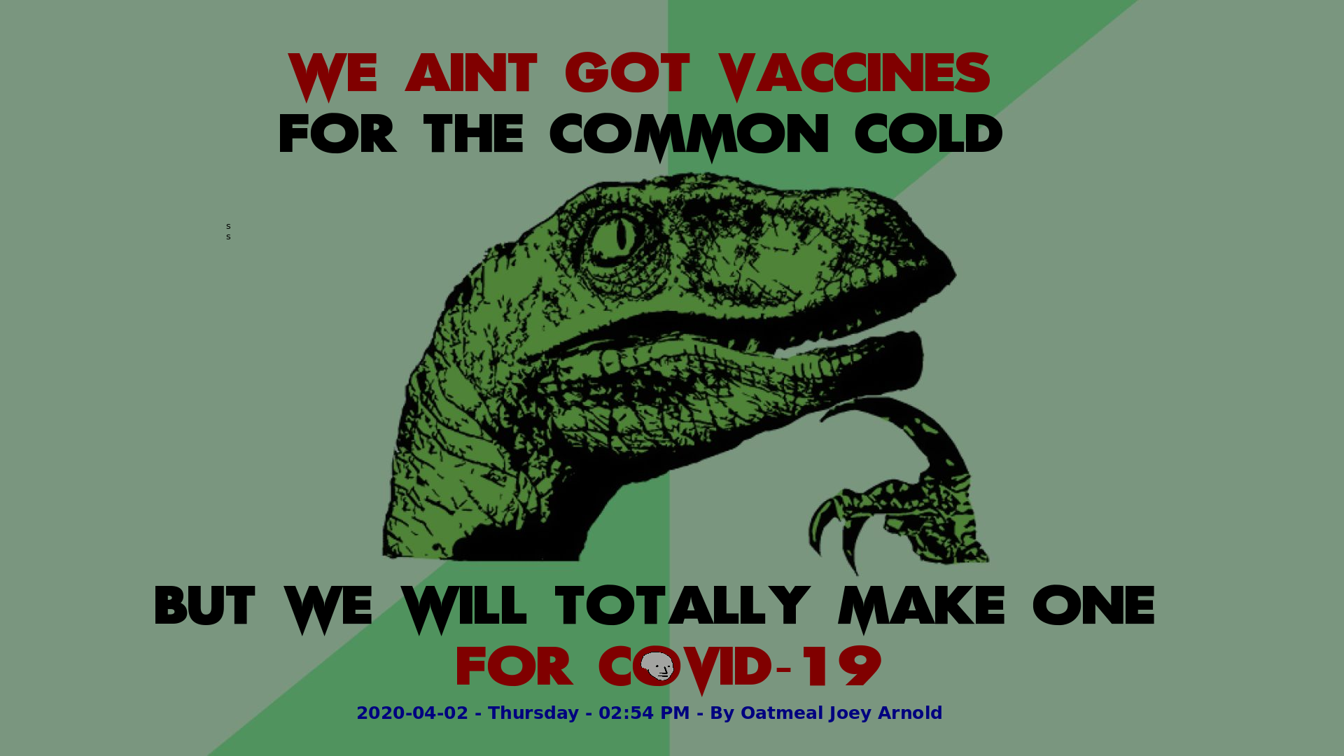 Philosophy Dinosaur We aint got vaccines for the common cold. But we will totally make one for COVID-19.png
