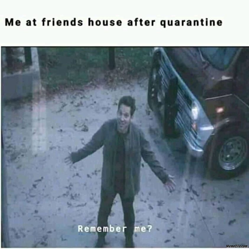 Me-at-friends-house-after-quarantine-Remember-me-meme-1728.png