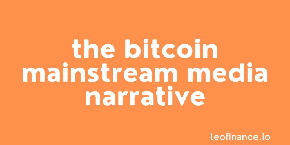 Thoughts on the Bitcoin mainstream media narrative.