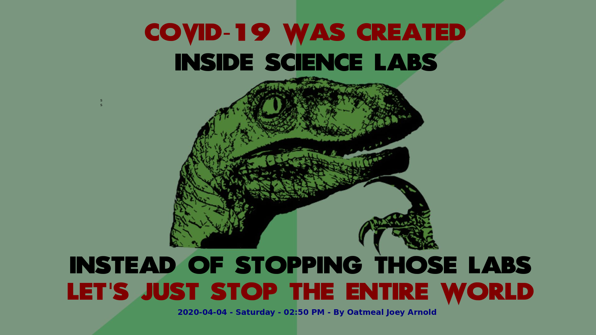 Philosophy Dinosaur COVID-19 was created inside science labs. Instead of stopping those labs, let's just stop the entire world.png