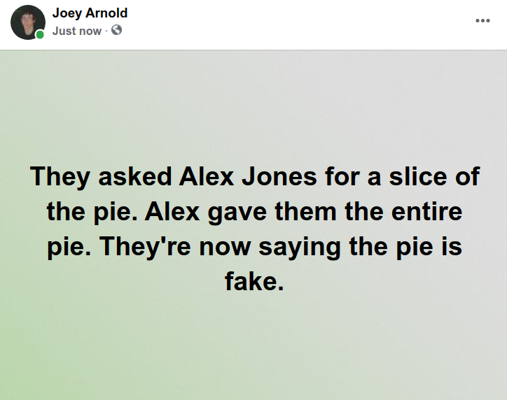 Screenshot at 2021-11-15 12:37:02 They asked Alex Jones for a slice of the pie. Alex gave them the entire pie. They're now saying the pie is fake.png