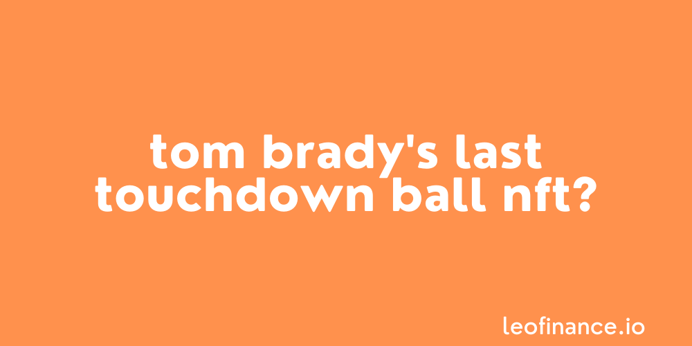 Tom Brady's last touchdown ball NFT?