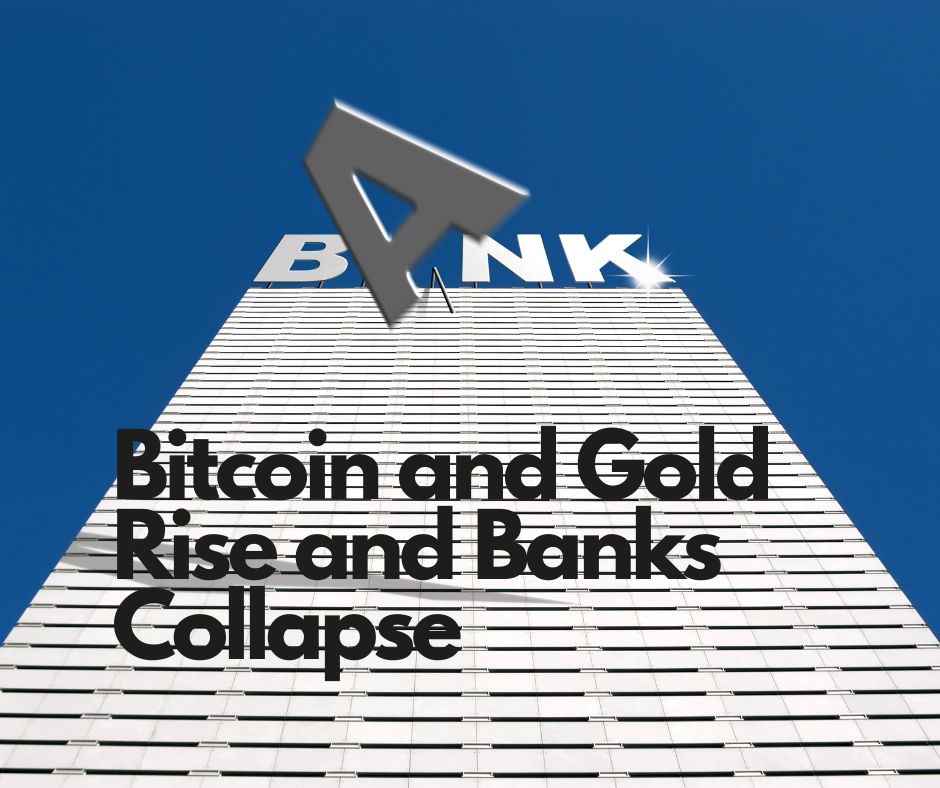 Bitcoin and Gold Rise and Banks Collapse.jpg