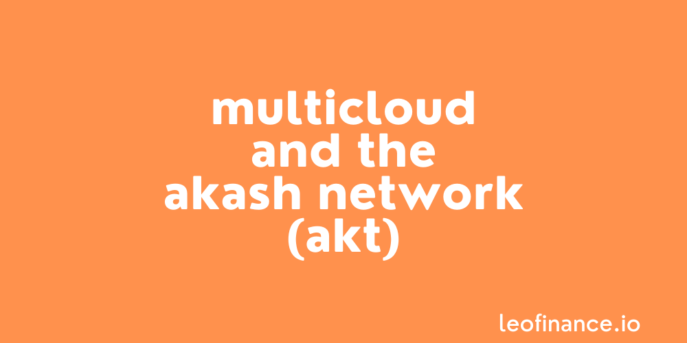 Multicloud and the Akash Network (AKT).