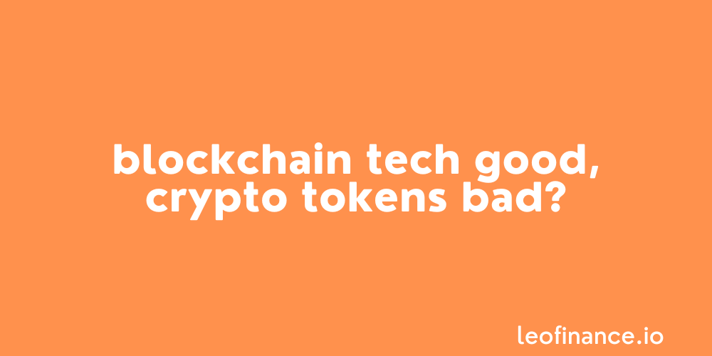 Blockchain tech good, crypto tokens bad?