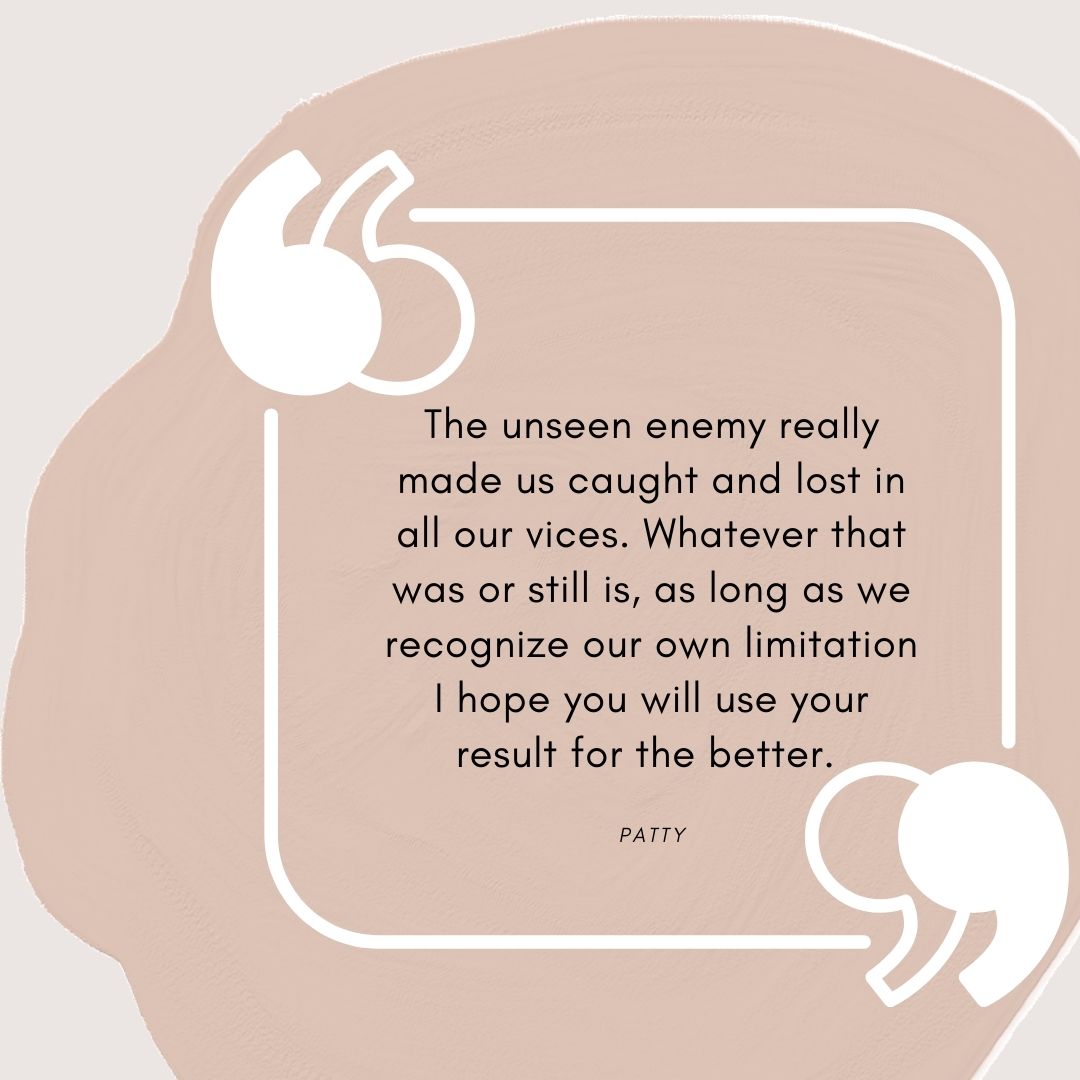 The unseen enemy really made us caught and lost in all our vices. Whatever that was or still is, as long as we recognize our own limitation I hope you will use your result for the better..jpg