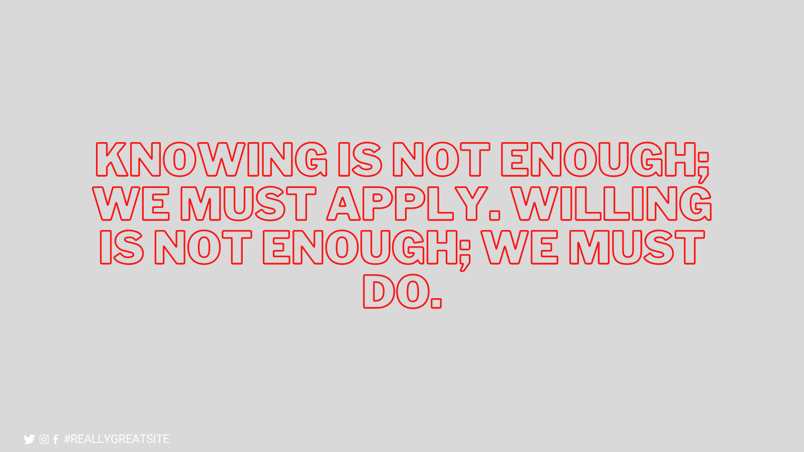 Knowing is not enough; we must apply. Willing is not enough; we must do..png
