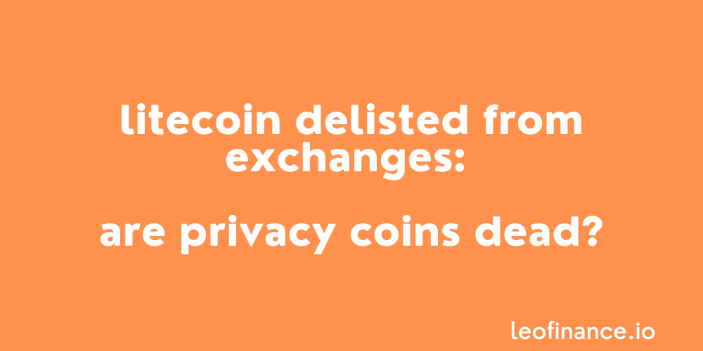 Litecoin delisted from exchanges: Are privacy coins dead?