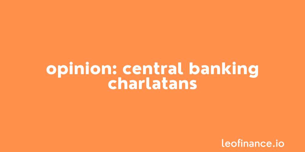 Central banking charlatans.