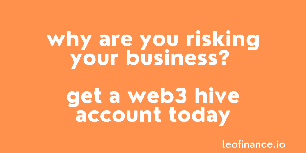 Why are you risking your business? - Get a Web3 Hive account today.