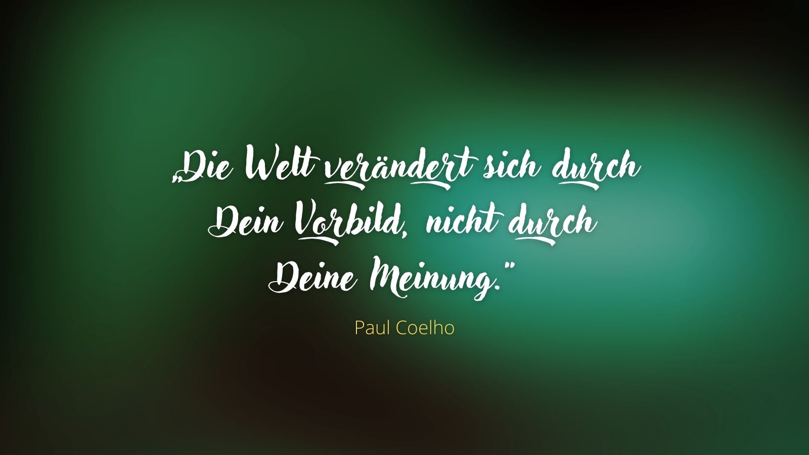 „Die Welt verändert sich durch Dein Vorbild, nicht durch Deine Meinung.“ - Paul Coelho.jpg