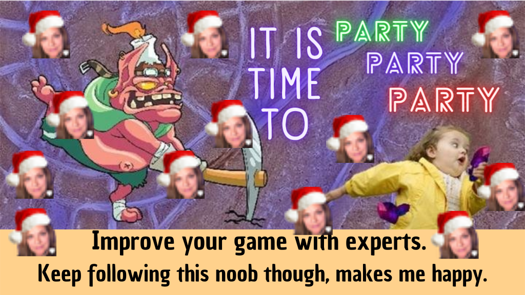 Improve your game with experts. Keep following this noob though, makes me happy. 1.png
