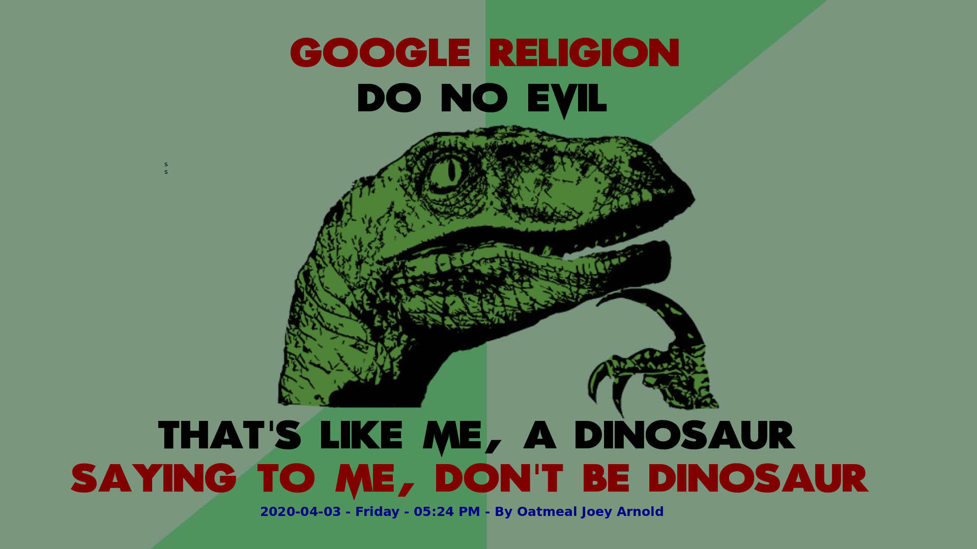 Philosophy Dinosaur Google religion: do no evil. That's like me, a dinosaur saying to me, don't be dinosaur.png