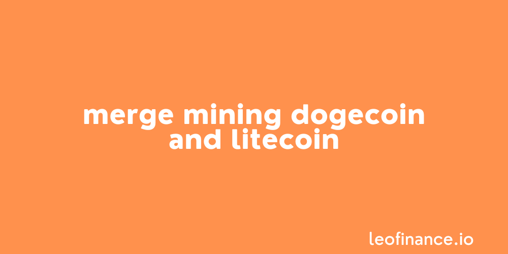 Merge Mining Dogecoin and Litecoin.