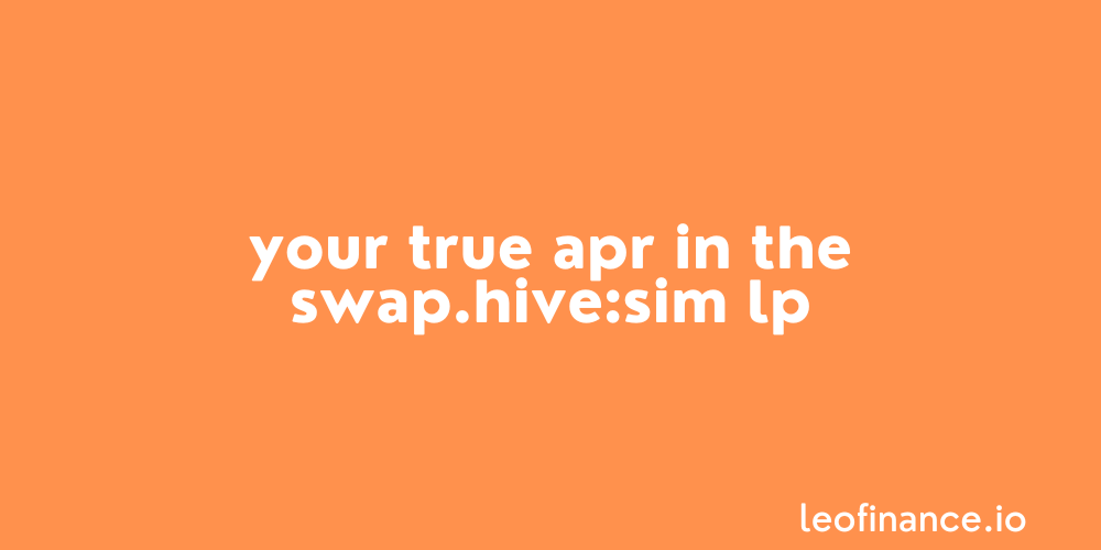 Your true APR in the SWAP.HIVE:SIM LP.