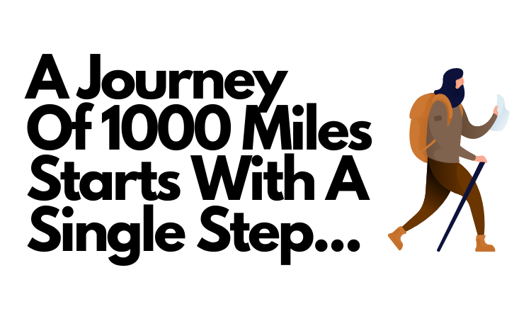 A Journey Of 1000 Miles Starts With A Single Step....png