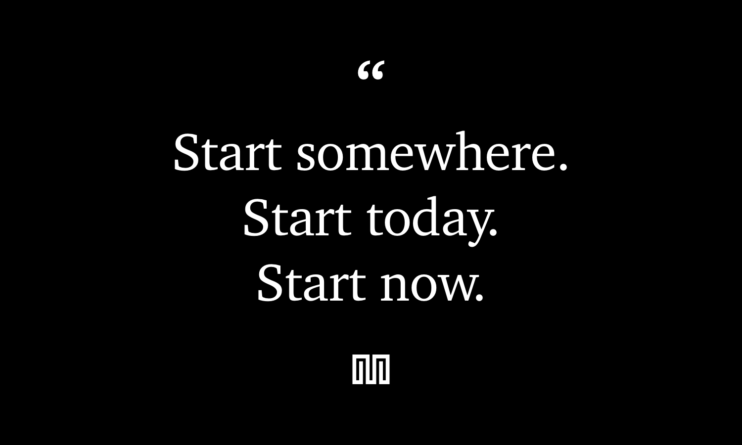 start-somewhere-start-today-start-now.png