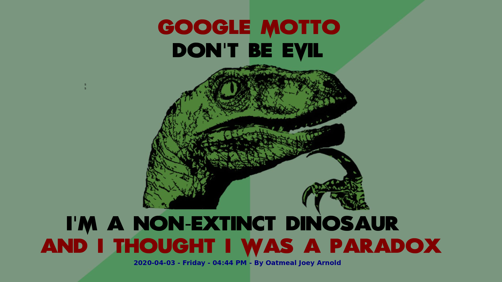 Philosophy Dinosaur Google motto: don't be evil. I'm a non-extinct dinosaur and I thought I was a paradox.png