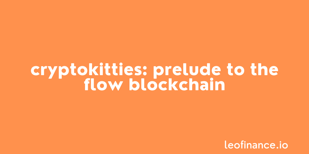 CryptoKitties: Prelude to the Flow Blockchain.