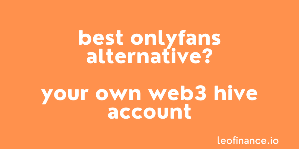 Best OnlyFans alternative? - Your own Web3 Hive account.