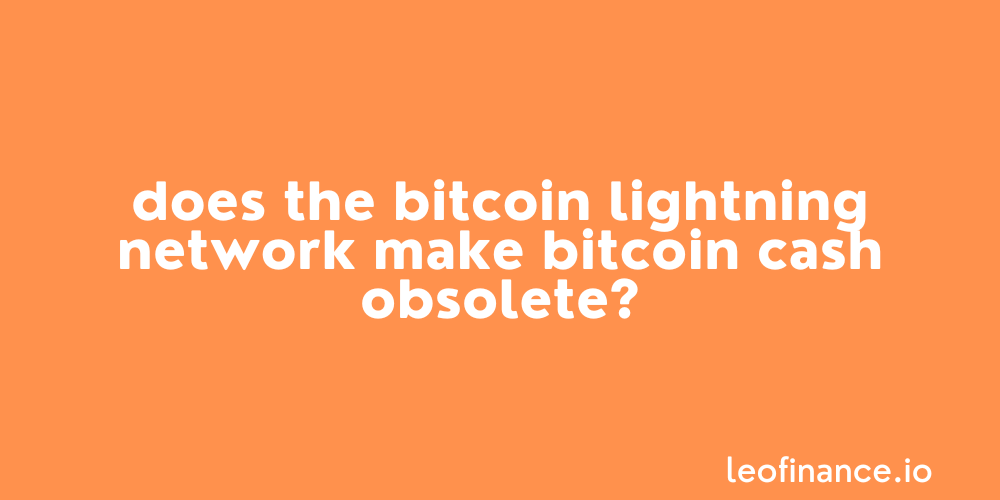 Does the Bitcoin Lightning Network make Bitcoin Cash obsolete?