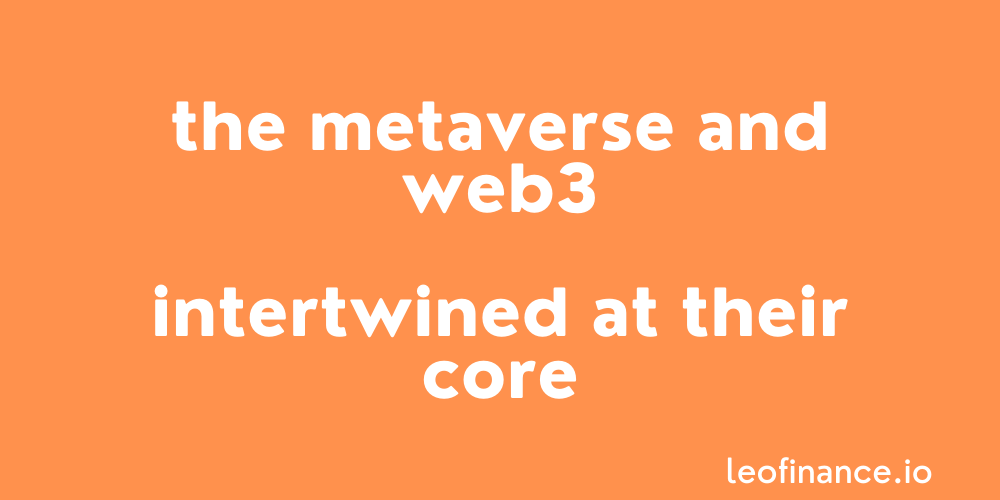 The Metaverse and Web3 - Intertwined at their core.