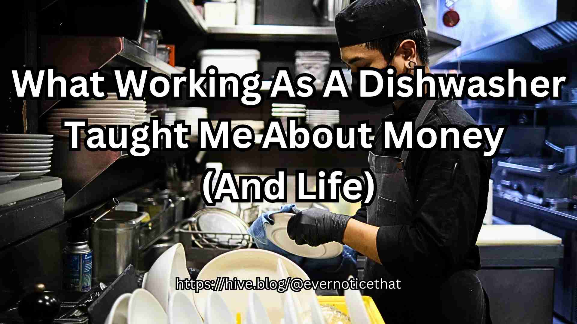 What Working As A Dishwasher Taught Me About Money (And Life) @EverNoticeThat httpshive.blog@evernoticethat.jpg