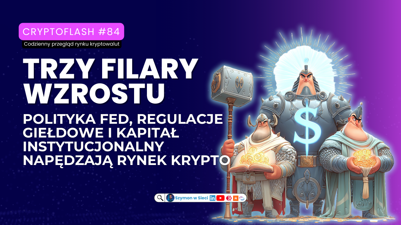 CryptoFlash #84 Trzy filary wzrostu – polityka Fed, regulacje giełdowe i kapitał instytucjonalny napędzają rynek krypto Szymon Michalik (Szymon w Sieci).png