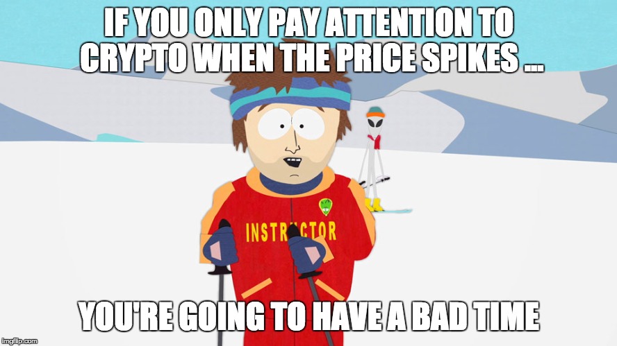 if you only pay attention to crypto when the price spikes ... .jpg