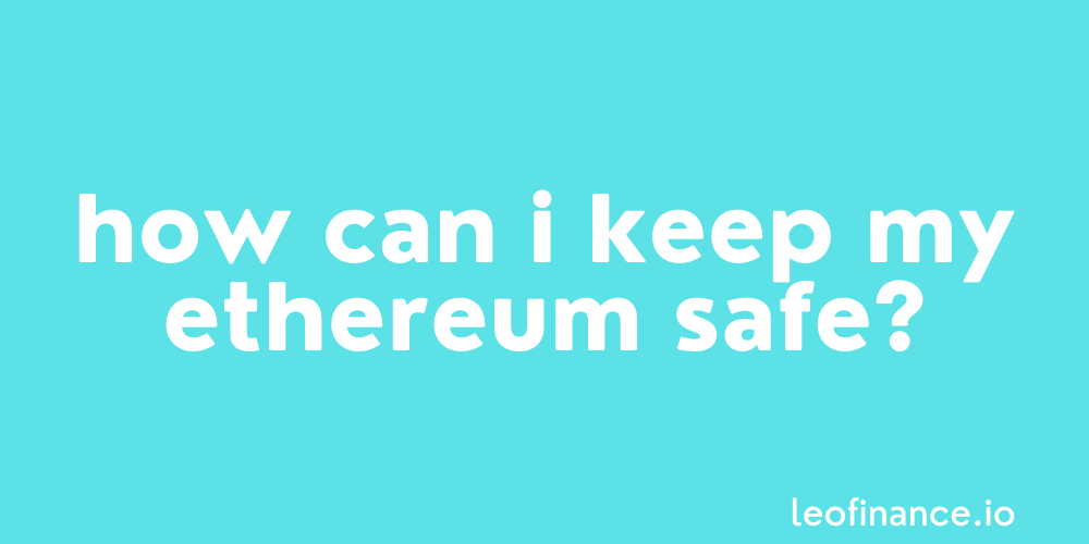 How can I keep my Ethereum safe?