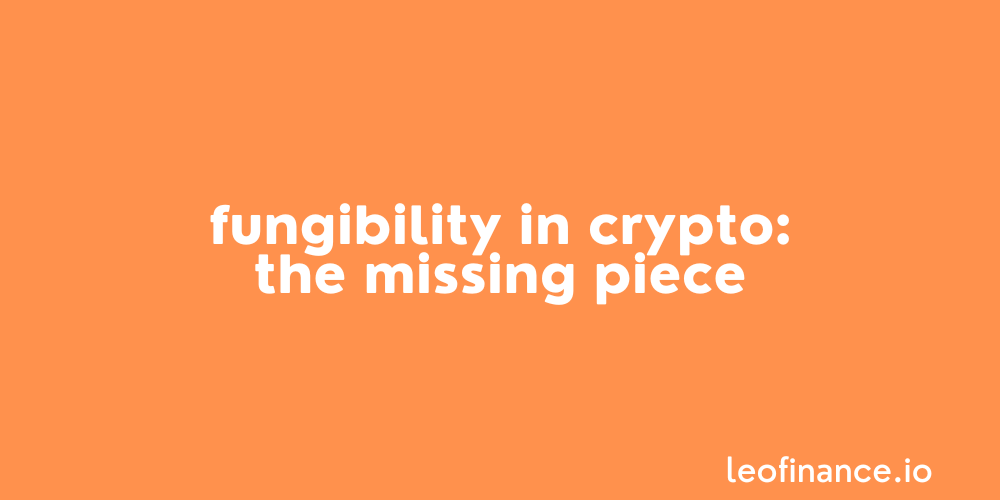 Fungibility in crypto: The missing piece.