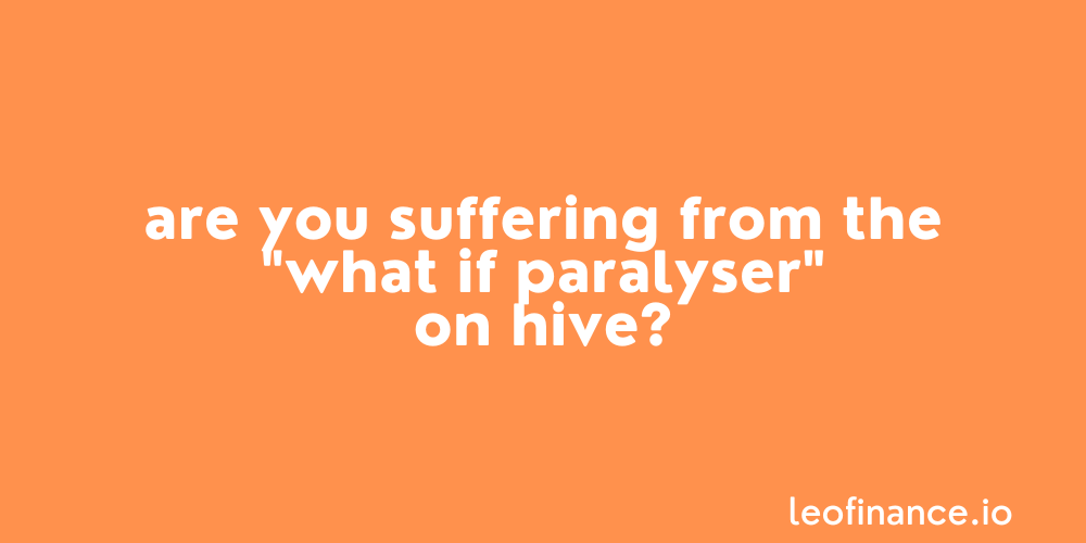 Are you suffering from the "what if paralyser" on Hive?